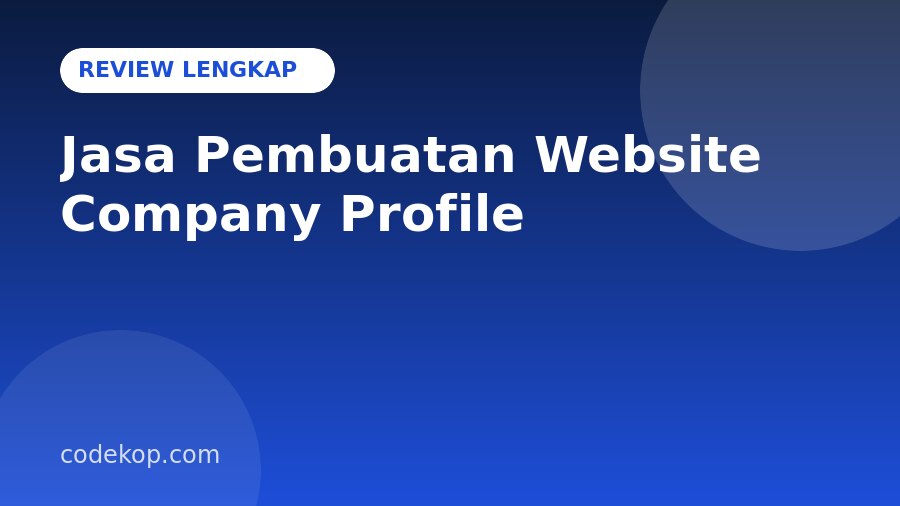 Review Jasa Pembuatan Website Company Profile: Fitur Lengkap, Teknologi, dan Kelebihannya