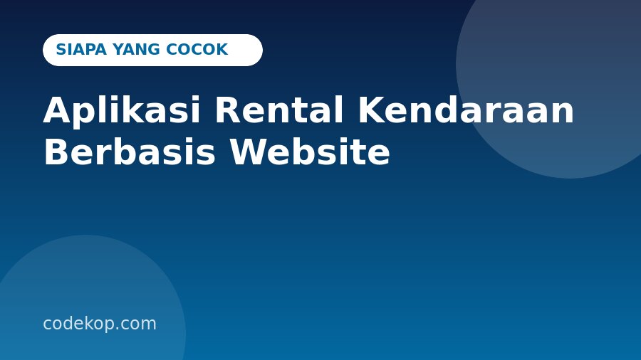 Aplikasi Rental Kendaraan Berbasis Website Cocok untuk Siapa? Skenario Penggunaan Nyata