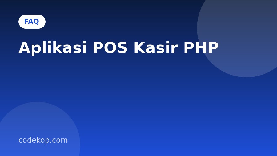 FAQ Aplikasi POS Kasir PHP: Pertanyaan yang Sering Diajukan