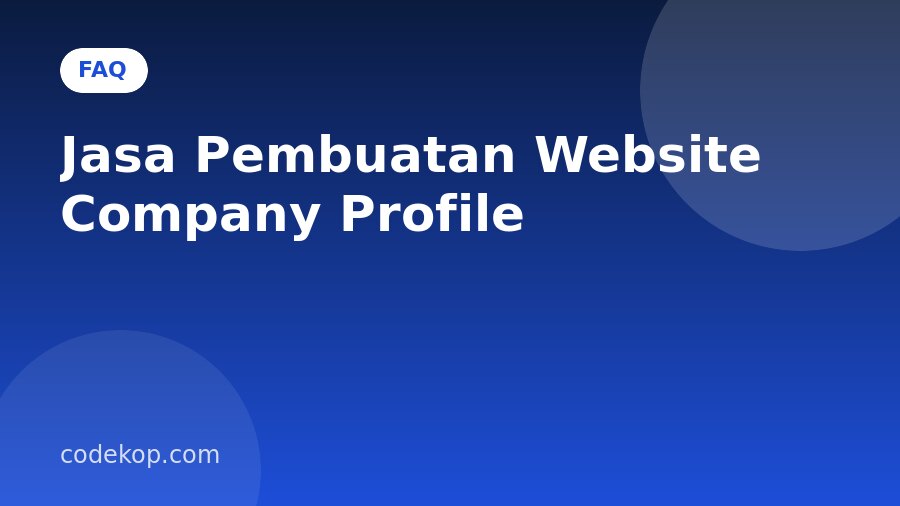 FAQ Jasa Pembuatan Website Company Profile: Pertanyaan yang Sering Diajukan