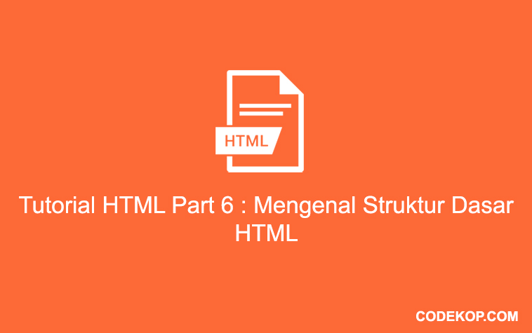 Tutorial HTML Part 6 : Mengenal Struktur Dasar HTML