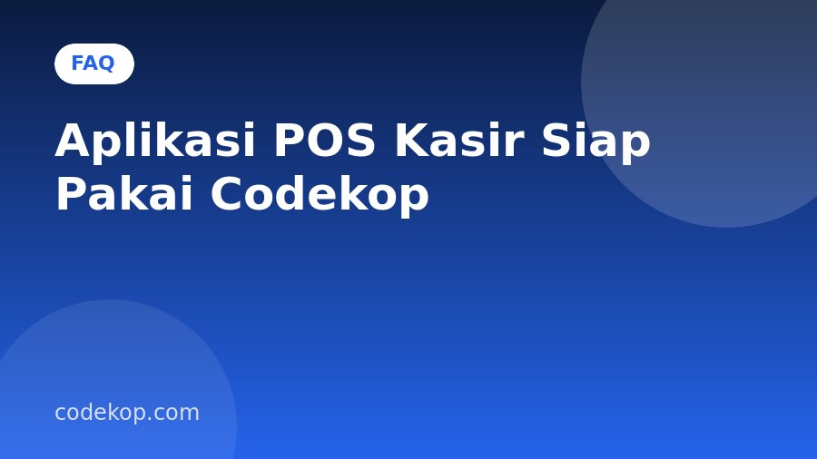 FAQ Aplikasi POS Kasir Siap Pakai Codekop: Pertanyaan yang Sering Diajukan