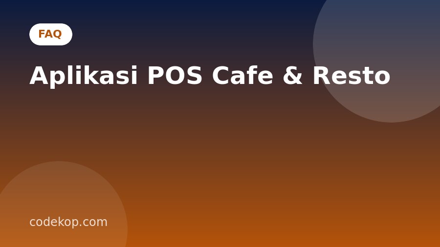 FAQ Aplikasi POS Cafe & Resto: Pertanyaan yang Sering Diajukan