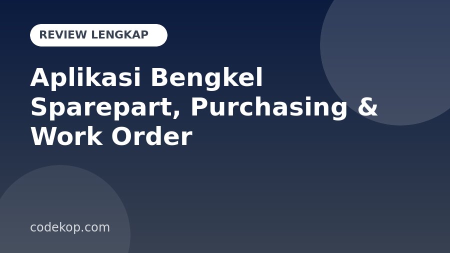 Review Aplikasi Bengkel: Sparepart, Purchasing, dan Work Order: Fitur Lengkap, Teknologi, dan Kelebihannya