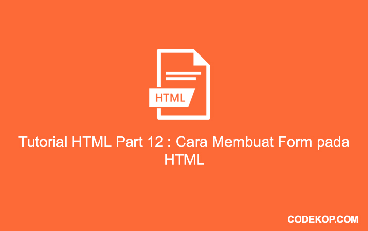 Tutorial HTML Part 12 : Cara Membuat Form pada HTML