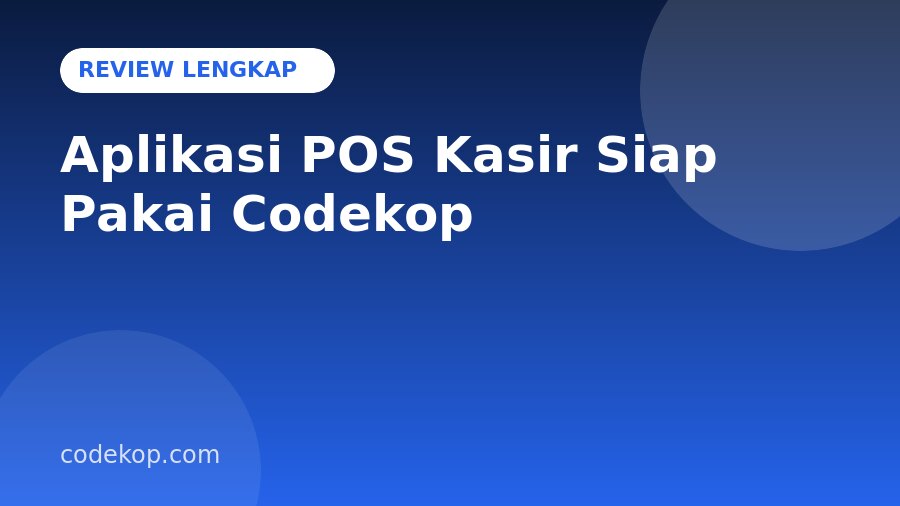 Review Aplikasi POS Kasir Siap Pakai: Fitur Lengkap, Teknologi, dan Kelebihannya