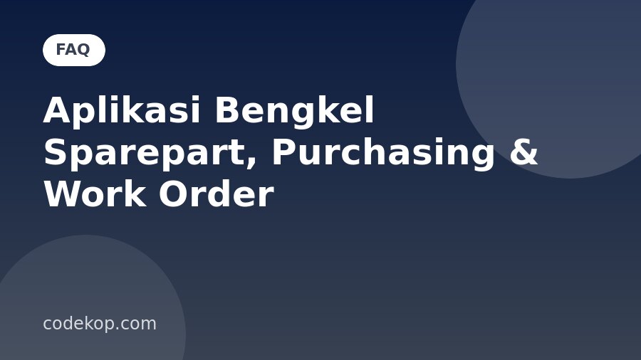 FAQ Aplikasi Bengkel Sparepart, Purchasing & Work Order: Pertanyaan yang Sering Diajukan