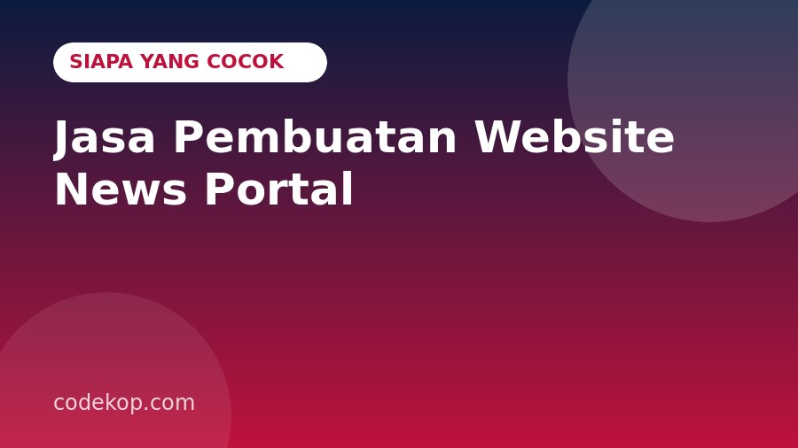 Jasa Pembuatan Website News Portal Cocok untuk Siapa? Skenario Penggunaan Nyata