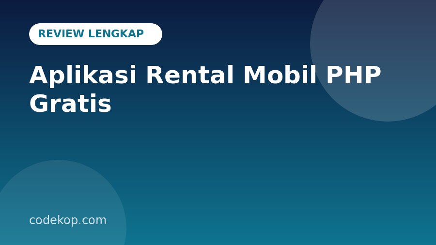 Review Aplikasi Rental Mobil PHP & MySQL: Fitur Lengkap, Teknologi, dan Kelebihannya