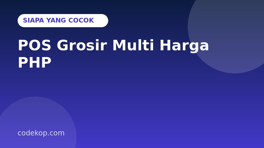 POS Grosir Multi Harga PHP Cocok untuk Siapa? Skenario Penggunaan Nyata