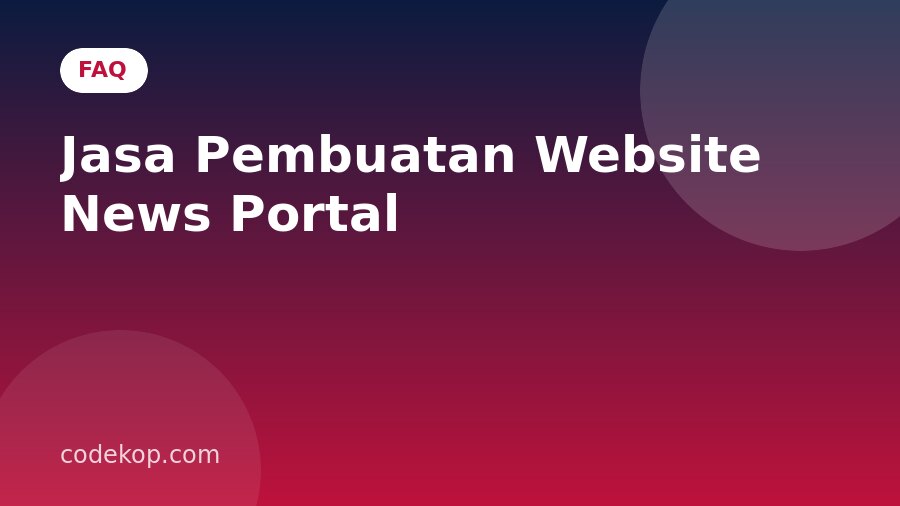 FAQ Jasa Pembuatan Website News Portal: Pertanyaan yang Sering Diajukan