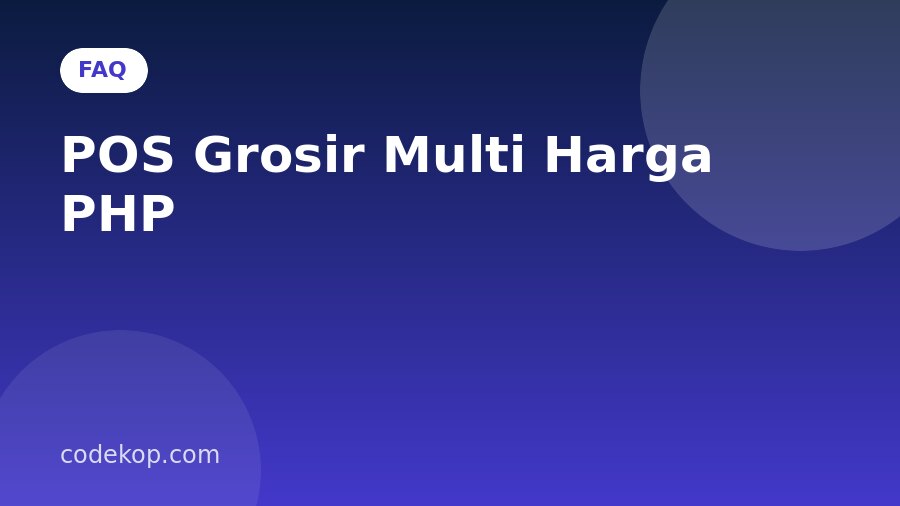 FAQ POS Grosir Multi Harga PHP: Pertanyaan yang Sering Diajukan