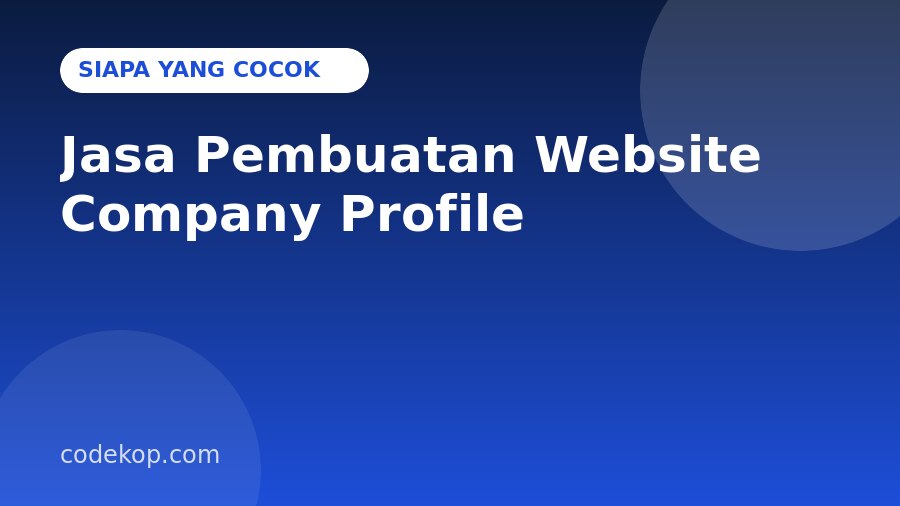 Jasa Pembuatan Website Company Profile Cocok untuk Siapa? Skenario Penggunaan Nyata