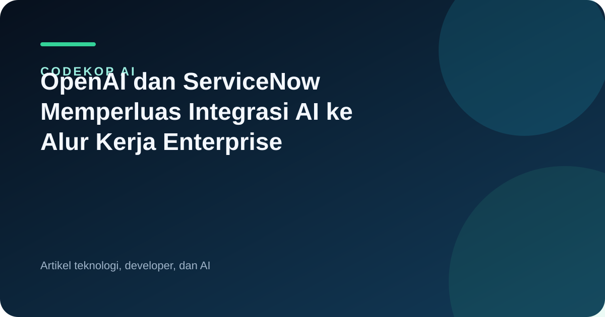 OpenAI dan ServiceNow Memperluas Integrasi AI ke Alur Kerja Enterprise