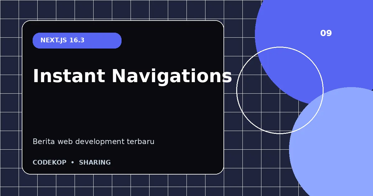 Next.js 16.3 memperkenalkan Instant Navigations dan tooling AI Agent