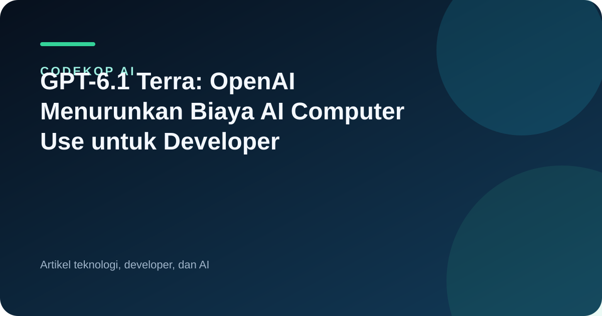 GPT-6.1 Terra: OpenAI Menurunkan Biaya AI Computer Use untuk Developer