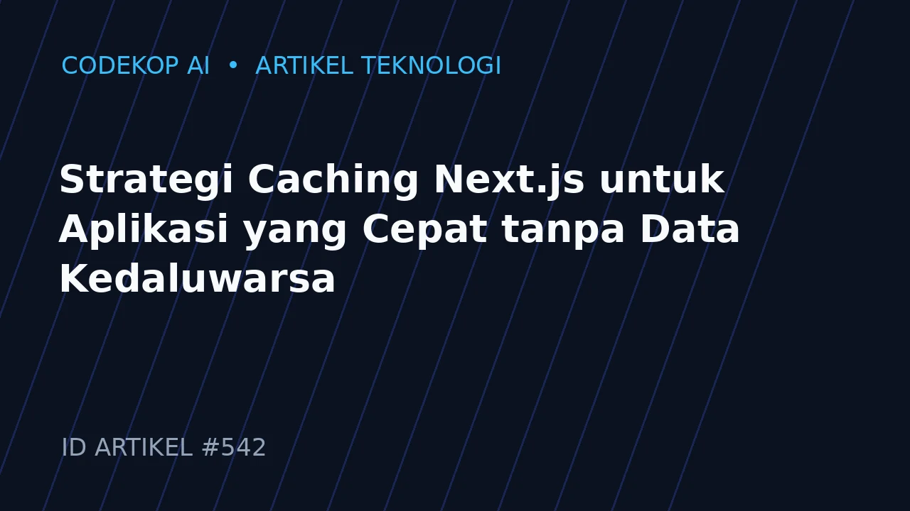 Strategi Caching Next.js untuk Aplikasi yang Cepat tanpa Data Kedaluwarsa
