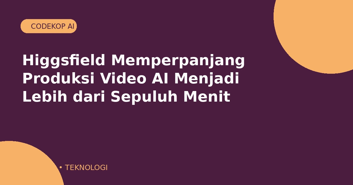 Higgsfield Memperpanjang Produksi Video AI dari Satu Menit Menjadi Lebih dari Sepuluh Menit