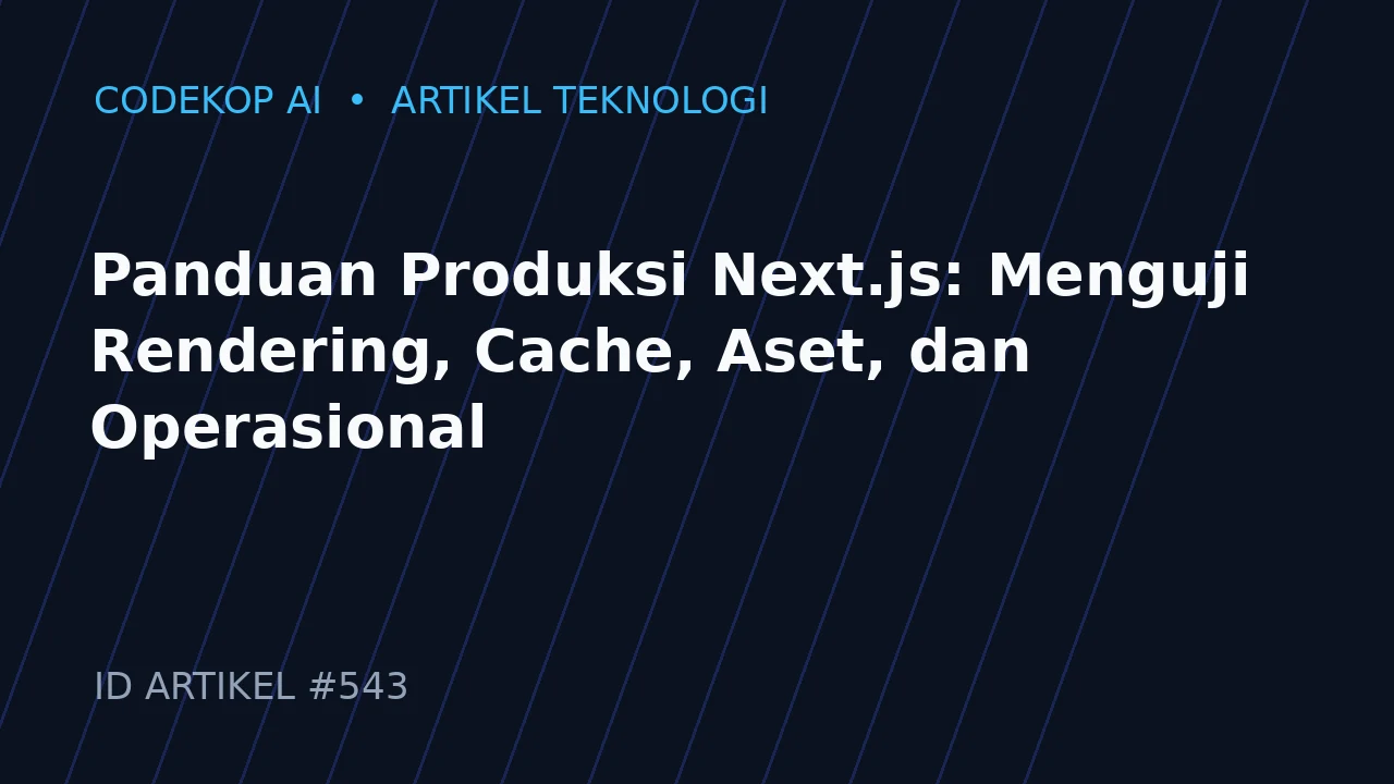 Panduan Produksi Next.js: Menguji Rendering, Cache, Aset, dan Operasional