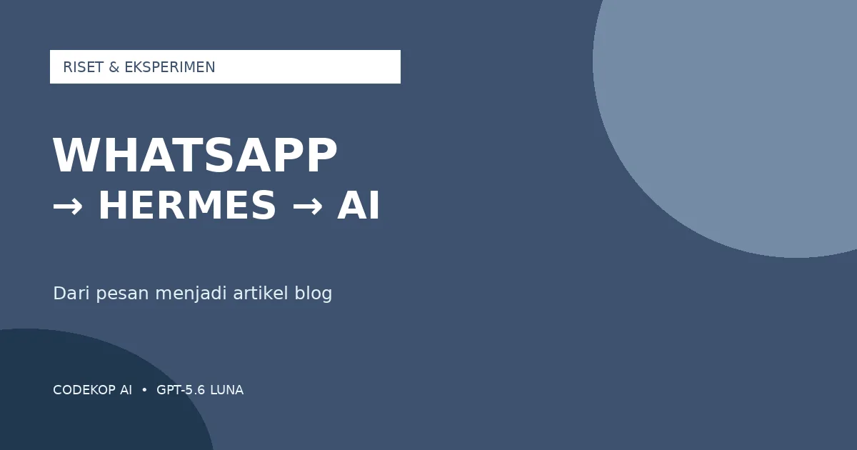 Eksperimen Codekop AI: Dari WhatsApp ke Artikel Blog melalui Hermes dan GPT-5.6 Luna AI