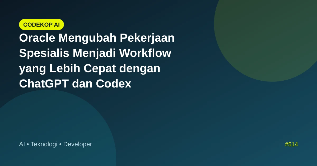 Oracle Mengubah Pekerjaan Spesialis Menjadi Workflow yang Lebih Cepat dengan ChatGPT dan Codex