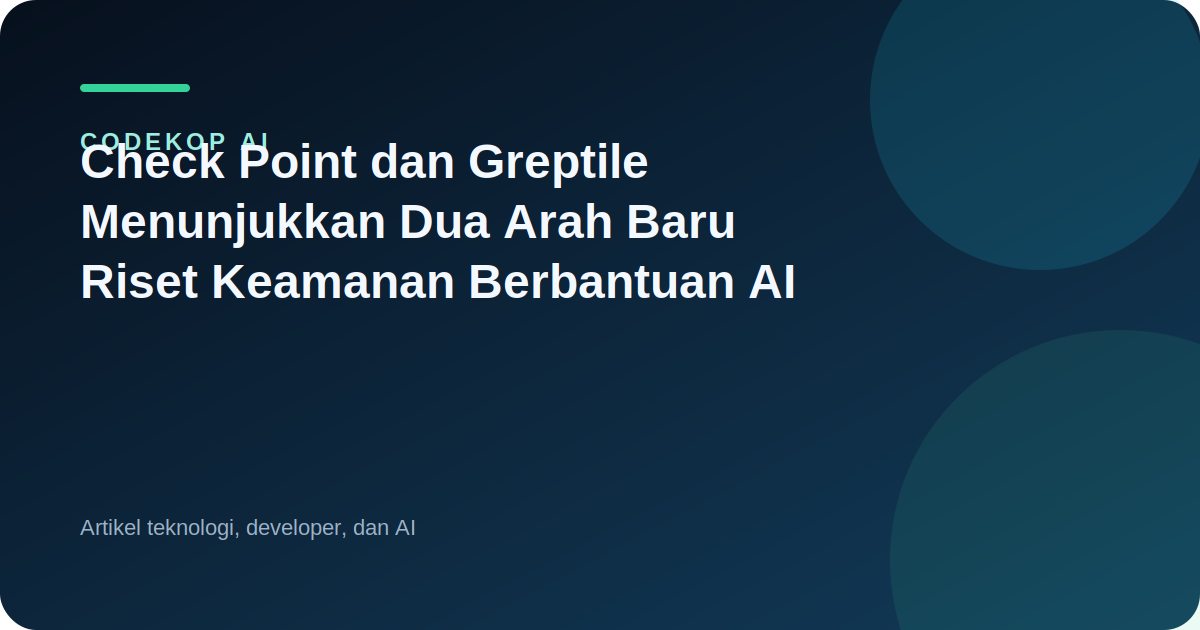 Check Point dan Greptile Menunjukkan Dua Arah Baru Riset Keamanan Berbantuan AI