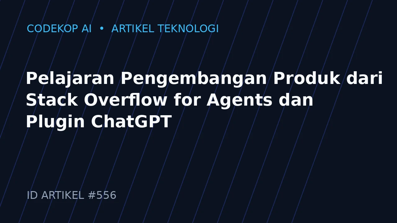 Pelajaran Pengembangan Produk dari Stack Overflow for Agents dan Plugin ChatGPT