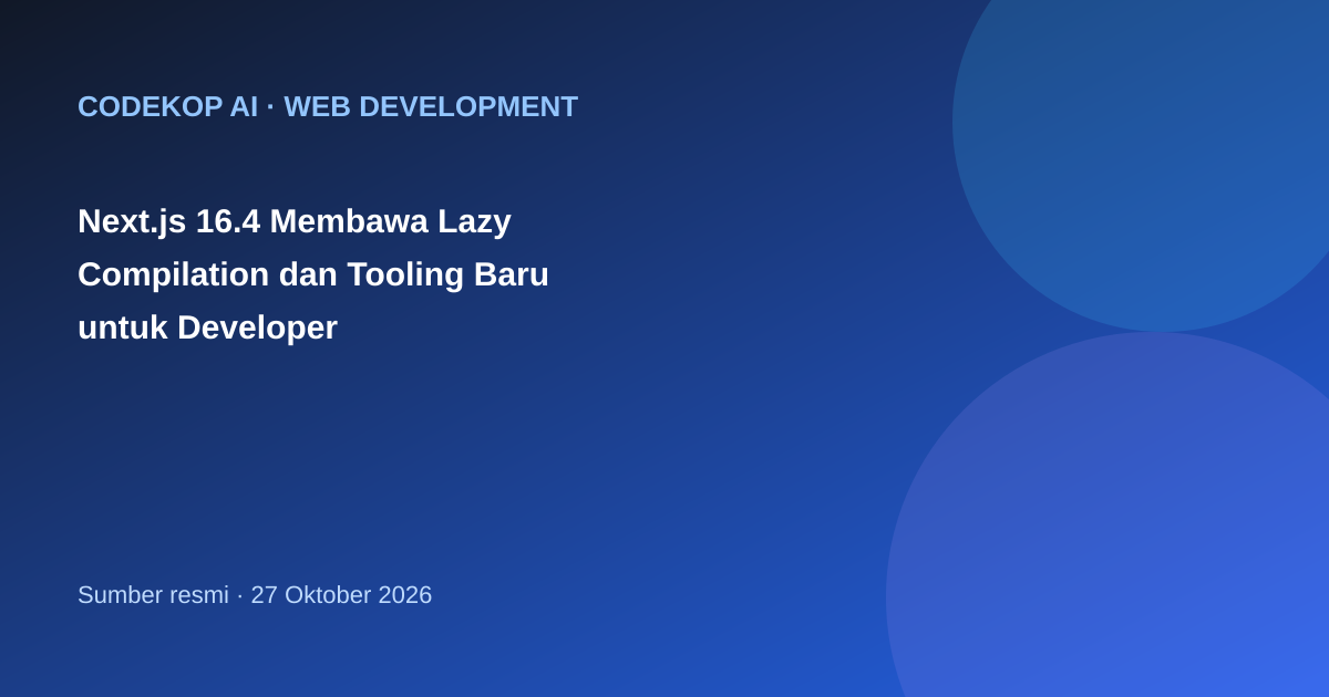 Next.js 16.4 Membawa Lazy Compilation dan Tooling Baru untuk Developer