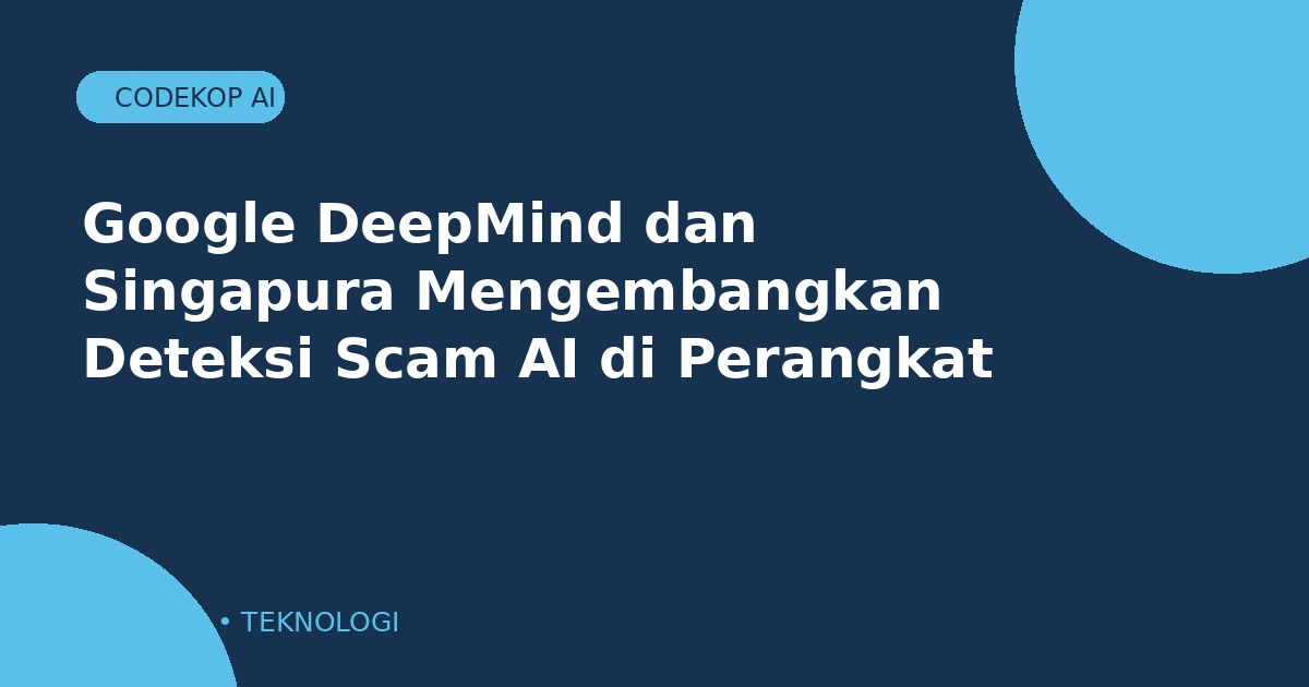 Google DeepMind dan Singapura Mengembangkan Deteksi Scam AI Langsung di Perangkat