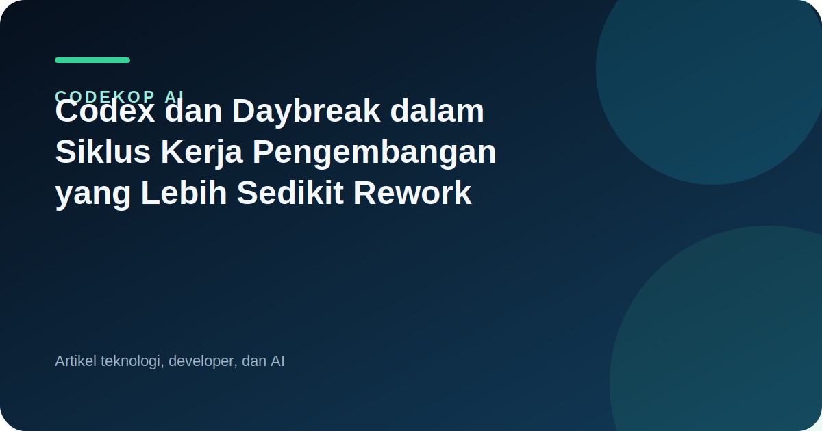 Codex dan Daybreak dalam Siklus Kerja Pengembangan yang Lebih Sedikit Rework