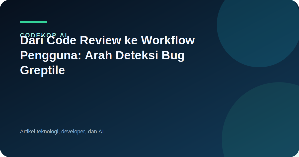 Dari Code Review ke Workflow Pengguna: Arah Deteksi Bug Greptile