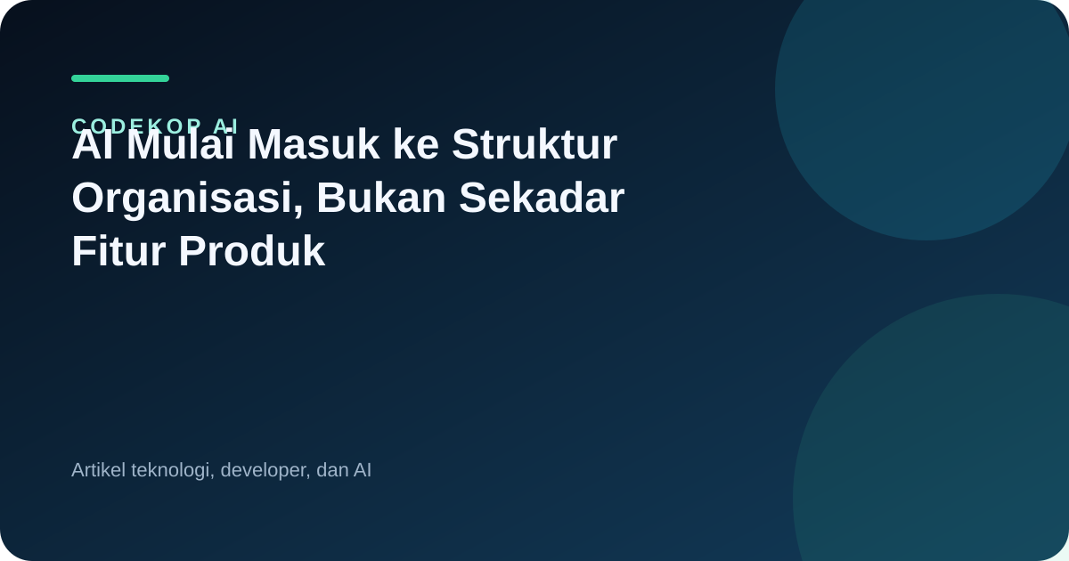 AI Mulai Masuk ke Struktur Organisasi, Bukan Sekadar Fitur Produk
