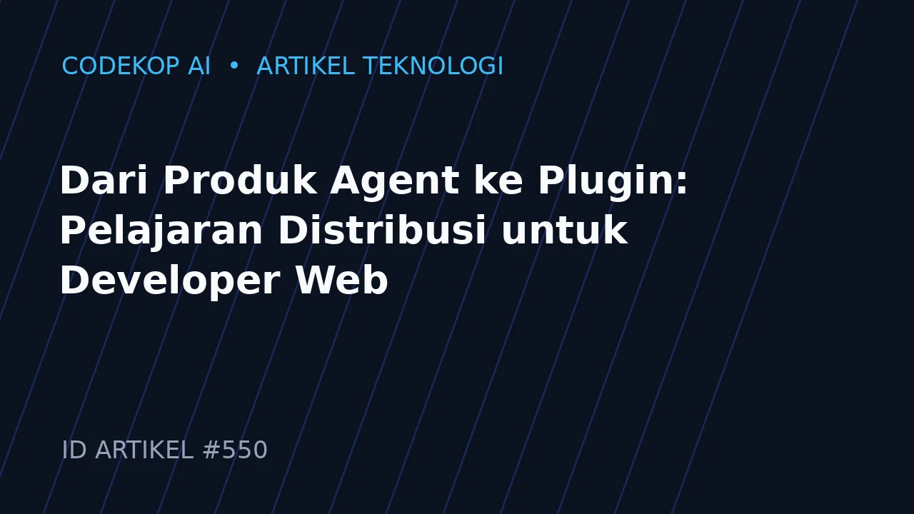 Dari Produk Agent ke Plugin: Pelajaran Distribusi untuk Developer Web
