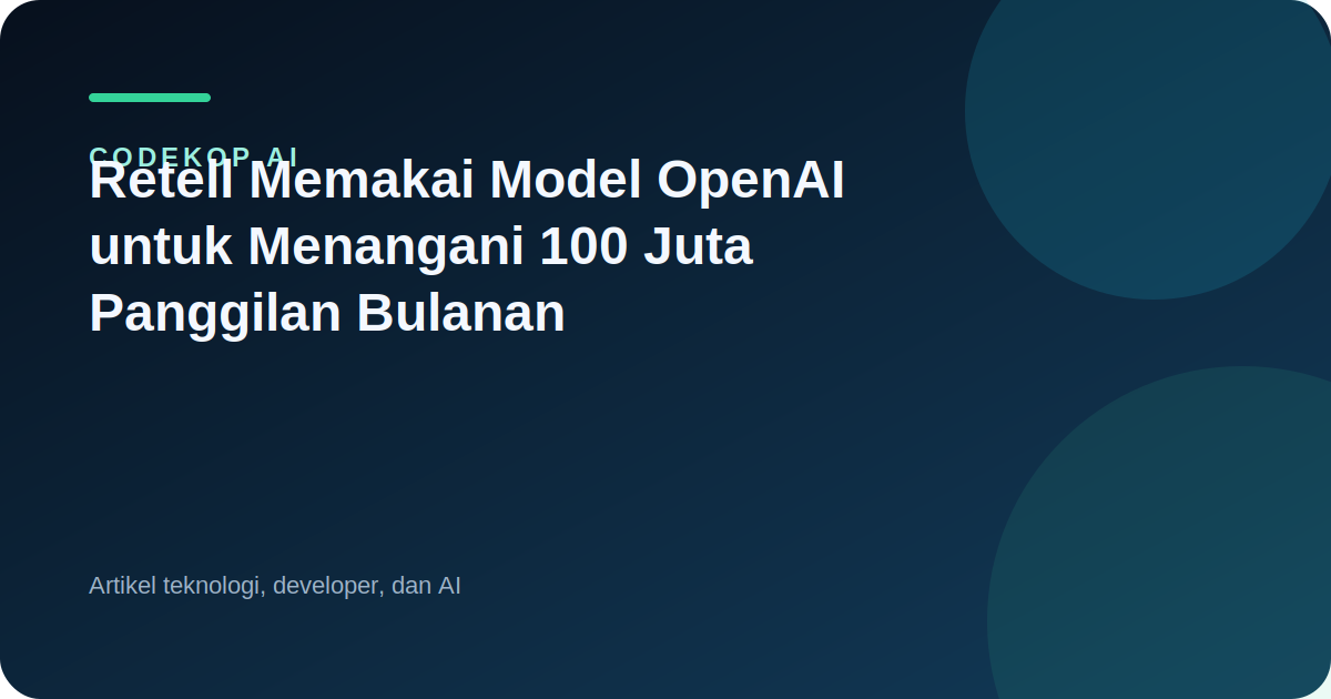 Retell Memakai Model OpenAI untuk Menangani 100 Juta Panggilan Bulanan