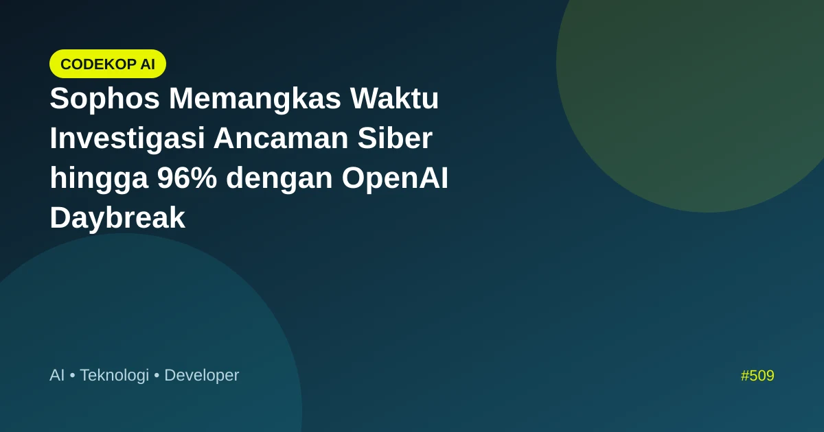 Sophos Memangkas Waktu Investigasi Ancaman Siber hingga 96% dengan OpenAI Daybreak