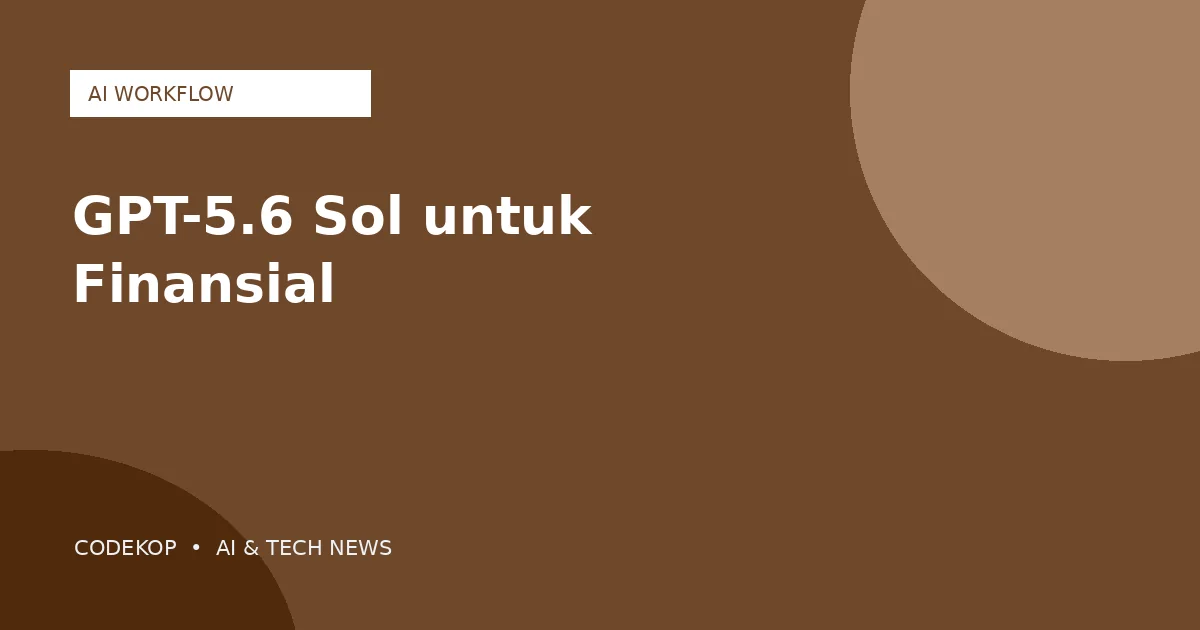 Model ML memakai GPT-5.6 Sol untuk workflow finansial end-to-end