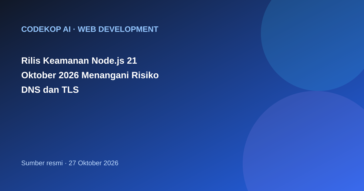 Rilis Keamanan Node.js 21 Oktober 2026 Menangani Risiko DNS dan TLS