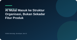 AI Mulai Masuk ke Struktur Organisasi, Bukan Sekadar Fitur Produk